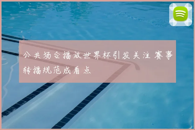 公共场合播放世界杯引发关注 赛事转播规范成看点